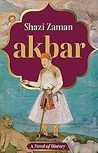 Akbar A Novel Of History by Shazi Zaman