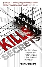 This Machine Kills Secrets by Andy Greenberg