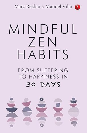 MINDFUL ZEN HABITS From Suffering to Happiness In 30 Days by Marc Reklau| Manuel Villa