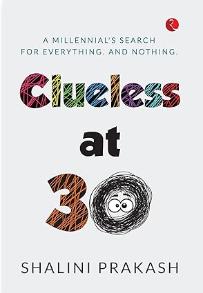 CLUELESS AT 30 by Shalini Prakash