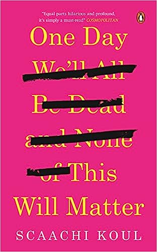 One Day We'll All Be Dead and None Of This by Scaachi Koul
