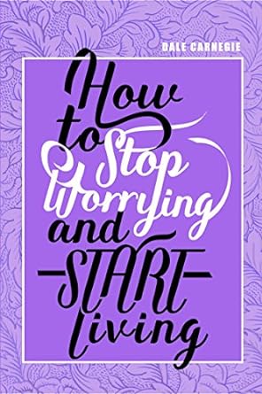 How to Stop Worrying and Start Living by Dale Carnegie