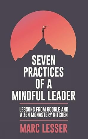 Seven Practices of A Mindful Leader by Marc Lesser