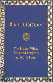 Kahlil gibran: the broken wings tears and laughter, sand and foam