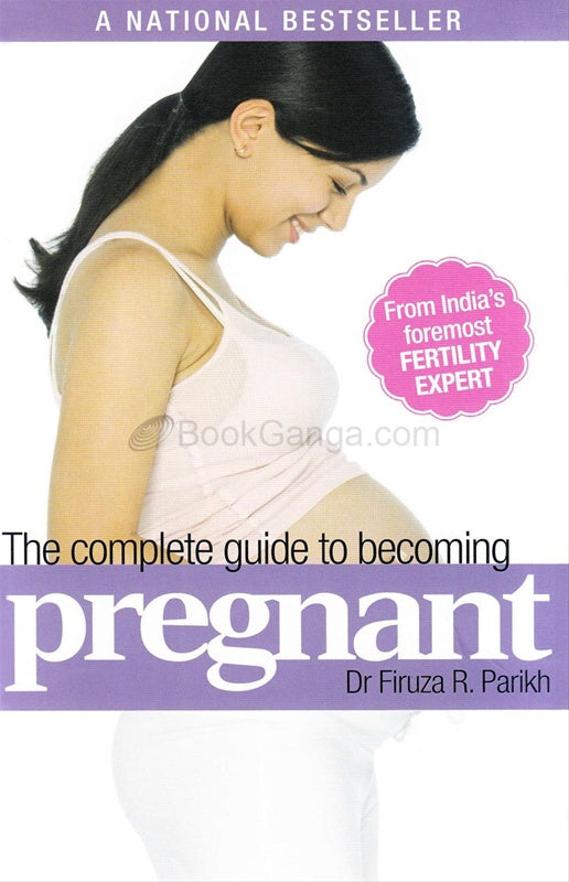The complete guide to becoming pregnant by Dr Firuza R. Parikh