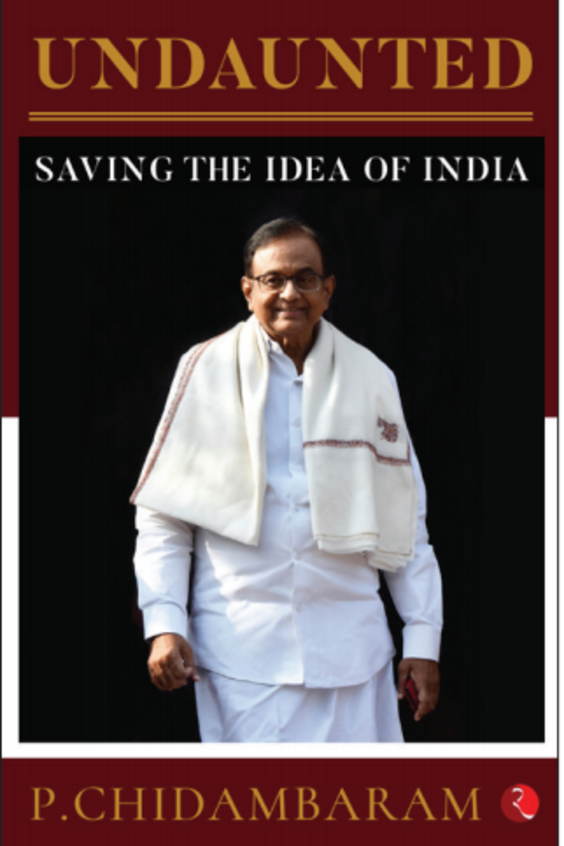Undaunted: Saving the Idea of India by P. Chidambaram