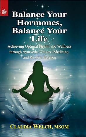 Balance your hormones, balance your life by Dr. Claudia Welch