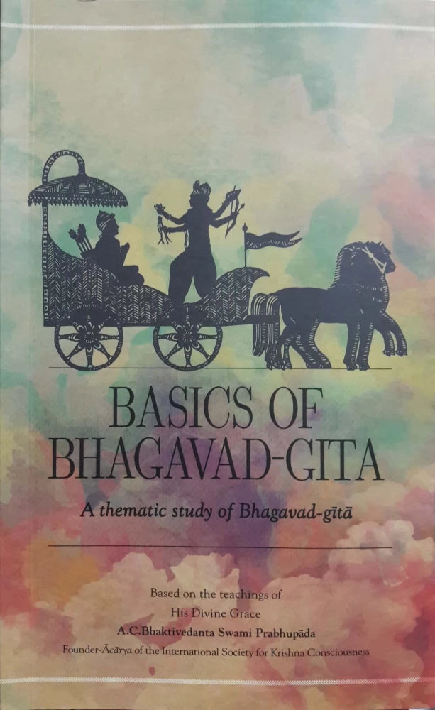 Basics of Bhagavad Gita: A thematic study of the Bhagavad Gita