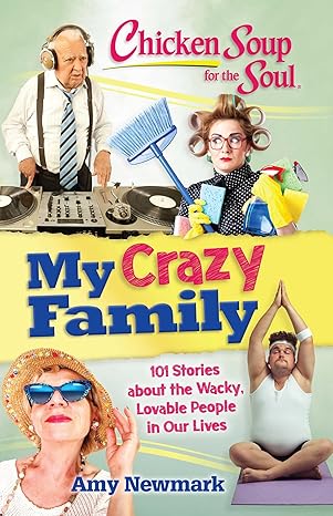 CHICKEN SOUP FOR THE SOUL: MY CRAZY FAMILY by Amy Newmark