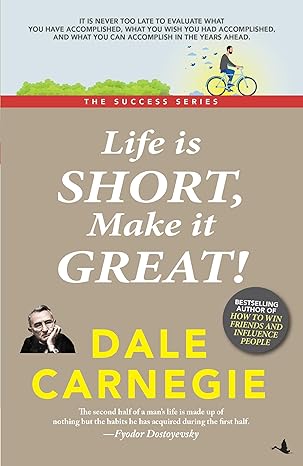 Life is Short, Make it Great! by Dale Carnegie