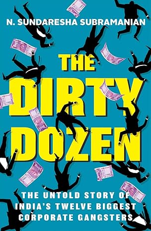 The Dirty Dozen: India's Twelve Biggest Corporate Defaulters by N. Sundaresha Subramanian