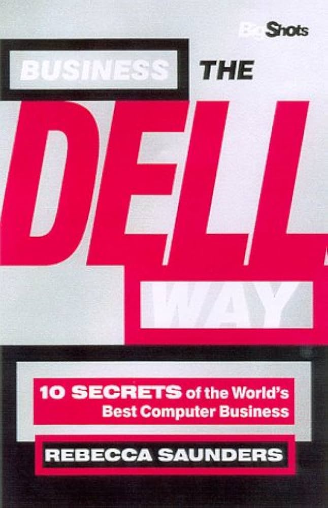 Business the Dell Way: 10 Secrets of the World's Best Computer Business by Rebecca Saunders