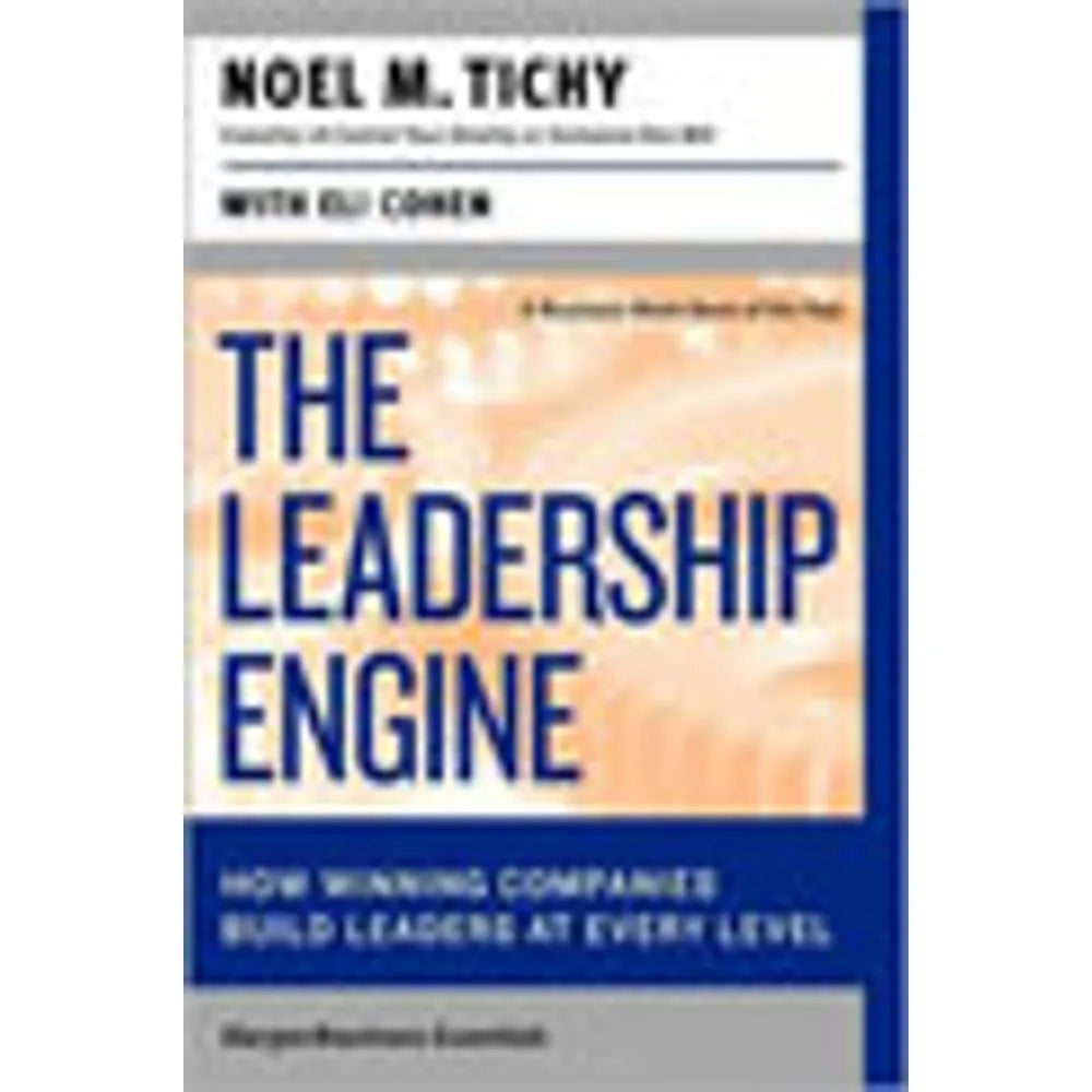 The Leadership Engine: How Winning Companies Build Leaders at Every Level by Noel M. Tichy