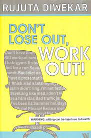 Don't lose out, work out! by Rujuta Diwekar