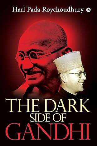 The Dark Side of Gandhi by Hari Pada Roychoudhury