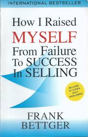 How i raised myself from failure to success in selling by Frank Bettger