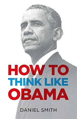 HOW TO THINK LIKE OBAMA by Daniel Smith