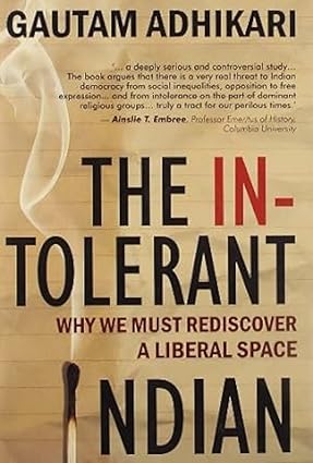 The Intolerant Indian: Why We Must Rediscover A Liberal Space by Gautam Adhikari