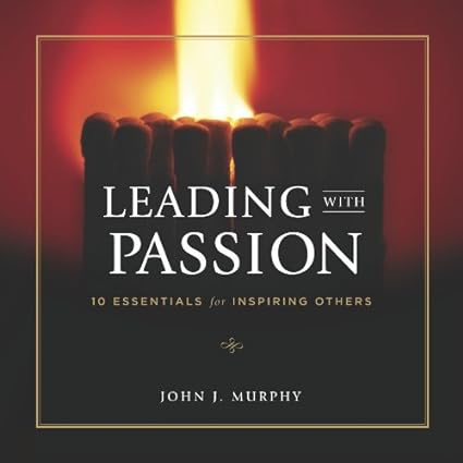 Leading with Passion: 10 Essentials for Inspiring Others [Hardcover]