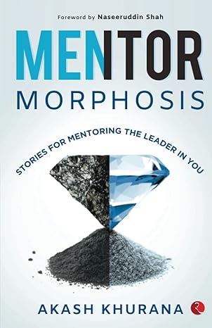 MENTORMORPHOSIS: Stories for Mentoring the Leader in You by Akash Khurana