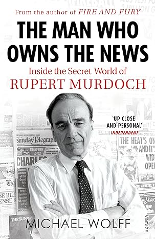 The Man Who Owns the News by Michael Wolff
