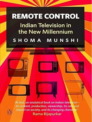 Remote Control: Indian Television in the New Millennium by Shoma Munshi