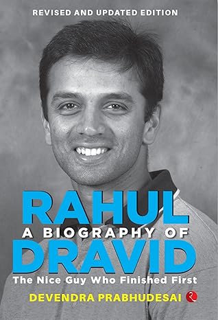 A Biography of Rahul Dravid: The Nice Guy Who Finished First by Devendra Prabhudesai