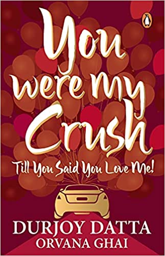 You Were My Crush!: Till You Said You Love Me! by Durjoy Datta |Orvana Ghai