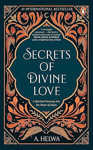 Secrets of Divine Love: A Spiritual Journey into the Heart of Islam by M A.Helwa