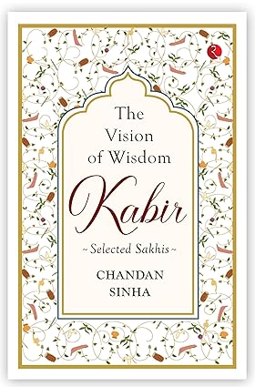 THE VISION OF WISDOM: KABIR Selected Sakhis by Chandan Sinha