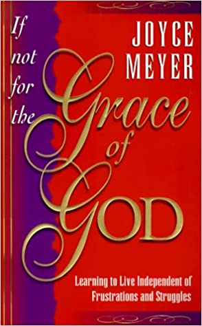 If Not for the Grace of God: Learning to Live Independent of Frustrations and Struggles