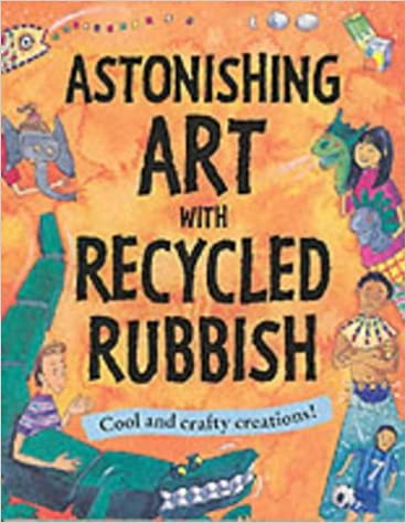 Astonishing Art with Recycled Rubbish