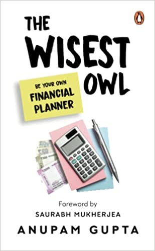 The Wisest Owl: Be Your Own Financial Planner by Anupam Gupta