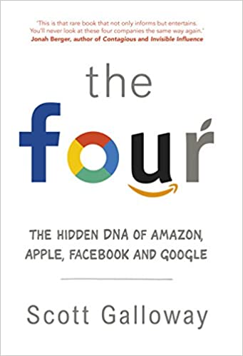 The Four: The Hidden DNA of Amazon, Apple, Facebook and Google by Scott Galloway