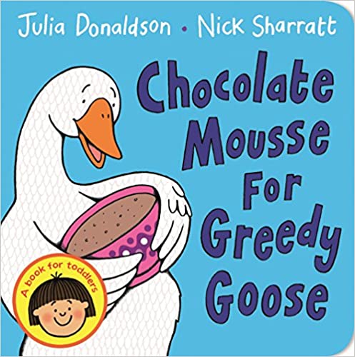 Chocolate Mousse for Greedy Goose (BOARD BOOK)