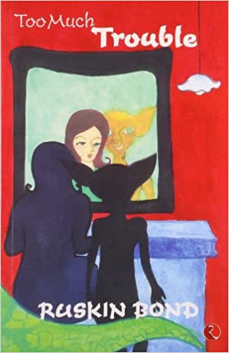 Too Much Trouble by Ruskin Bond