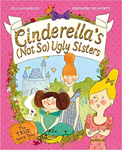 Cinderella's Not So Ugly Sisters: The True Fairy Tale