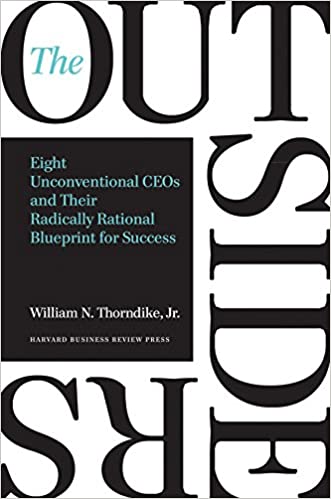 The outsiders ; Eight Unconventional CEOs and Their Radically Rational Blueprint For Success