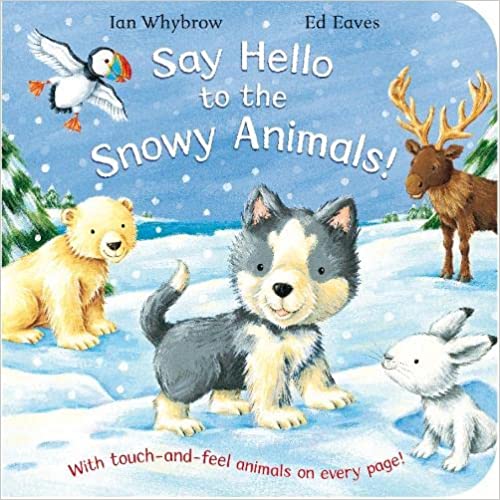 Say Hello to the Snowy Animals (TOUCH AND FEEL BOOK) Board book