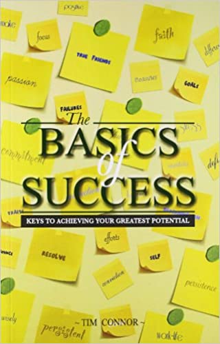 The Basics Of Success: Keys To Achieving Your Greatest Potential