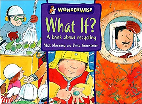 What If?: a book about recycling: 41 (Wonderwise)
