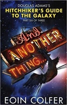 And Another Thing ...: Douglas Adams' Hitchhiker's Guide to the Galaxy: Part Six of Three