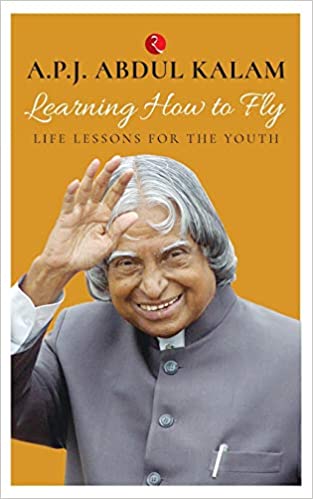 Learning How to Fly: Life Lessons for the Youth by A. P. J. Abdul Kalam