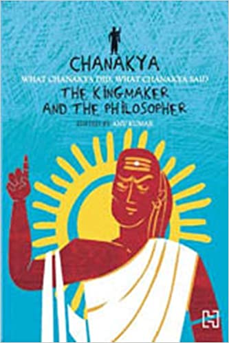 Chanakya: The Kingmaker And The Philosopher