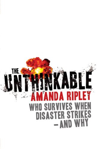 The Unthinkable: Who Survives When Disaster Strikes - and Why