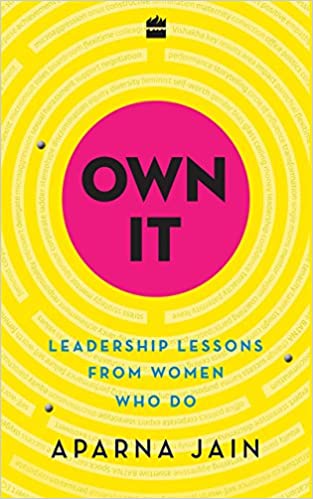Own It: Leadership Lessons from Women Who Do by Aparna Jain