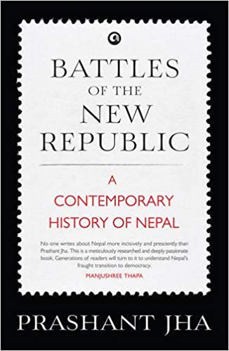 Battles of the New Republic: A Contemporary History of Nepal by Prashant Jha