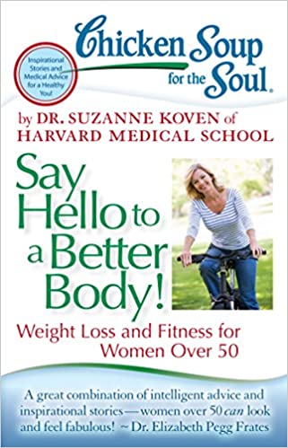 Chicken Soup for the Soul: Say Hello to a Better Body by Suzanne Koven
