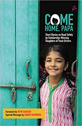Come Home Papa : Short Stories on Road Safety by Scholarship- Winning Daughters of Truck Drivers