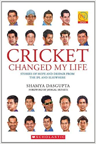 Cricket Changed My Life: Stories of Hope and Despair from the IPL and Elsewhere by Shamya Dasgupta